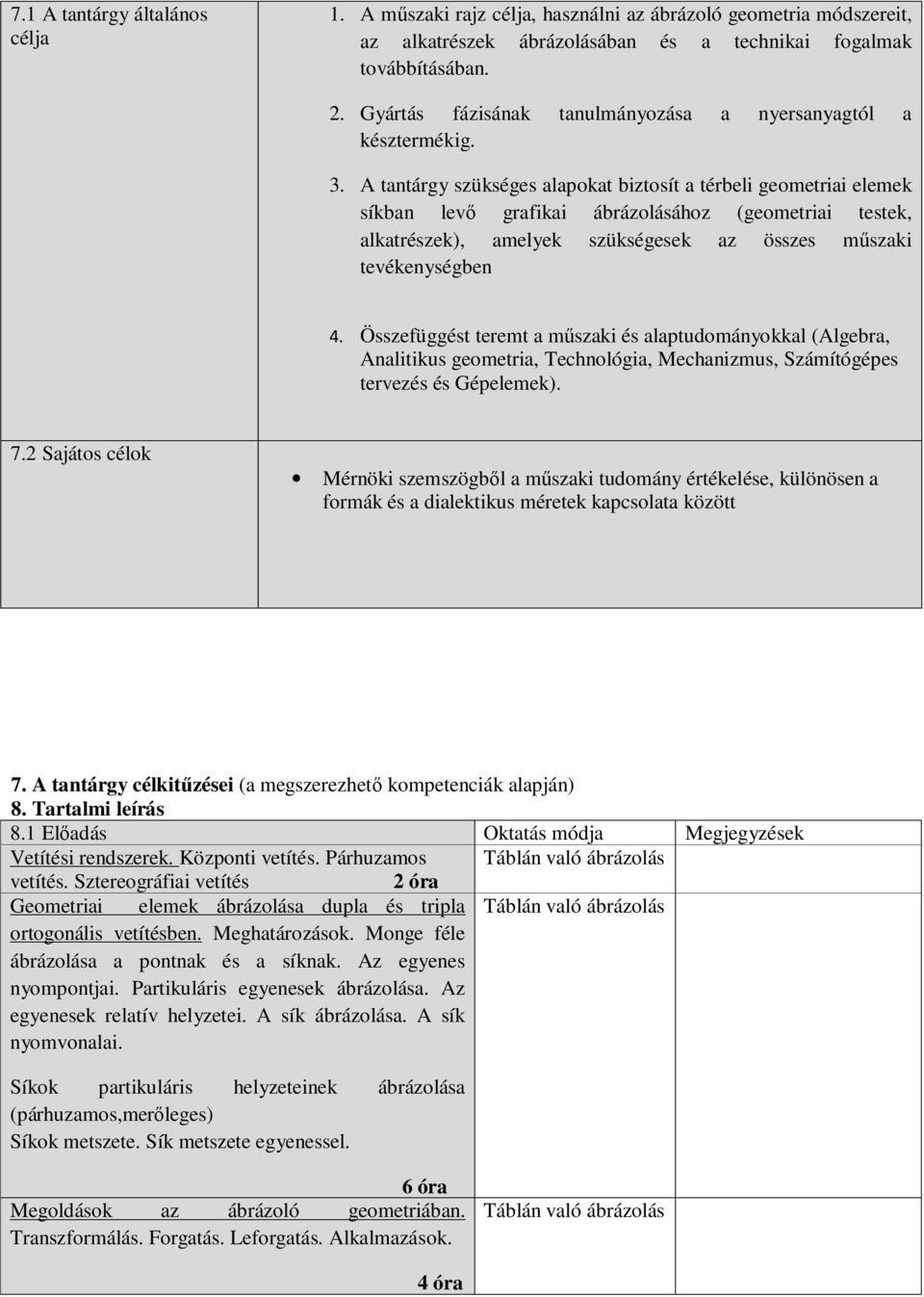 A tantárgy szükséges alapokat biztosít a térbeli geometriai elemek síkban levő grafikai ábrázolásához (geometriai testek, alkatrészek), amelyek szükségesek az összes műszaki tevékenységben 4.