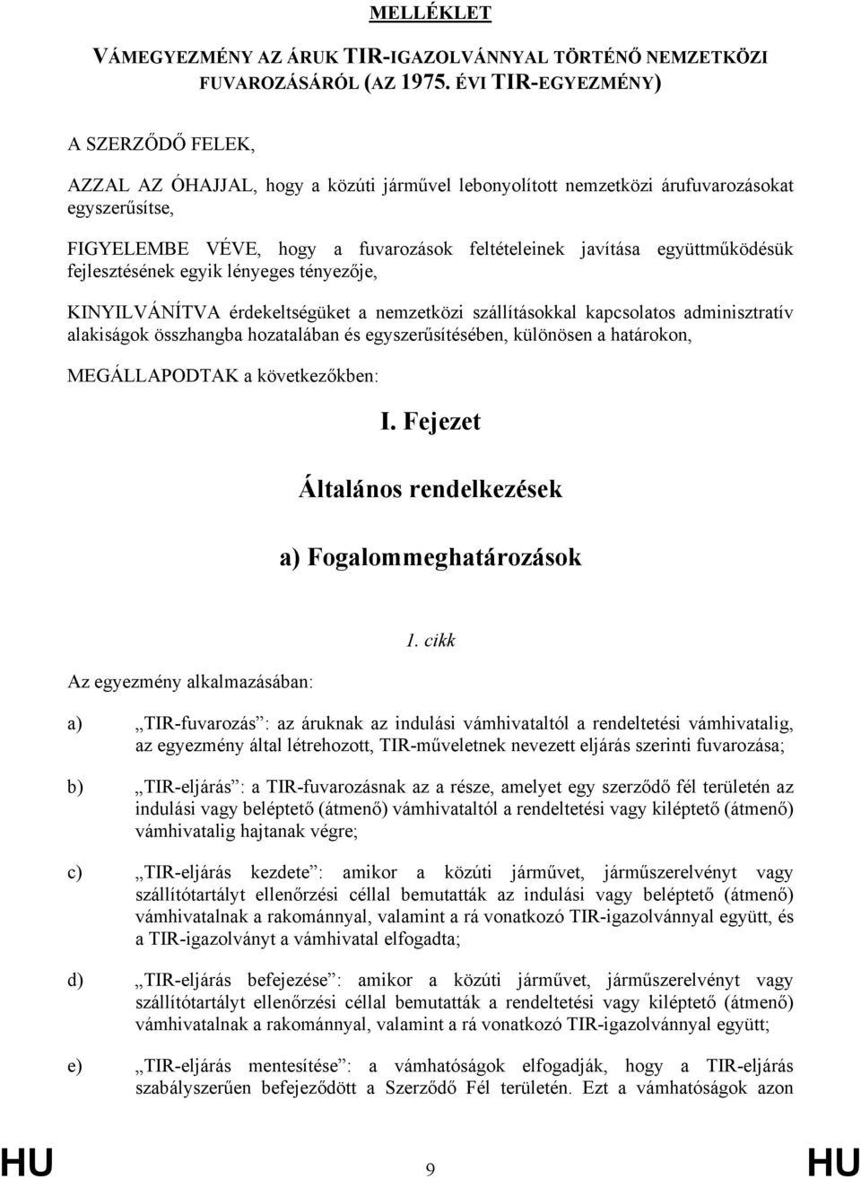 együttműködésük fejlesztésének egyik lényeges tényezője, KINYILVÁNÍTVA érdekeltségüket a nemzetközi szállításokkal kapcsolatos adminisztratív alakiságok összhangba hozatalában és egyszerűsítésében,