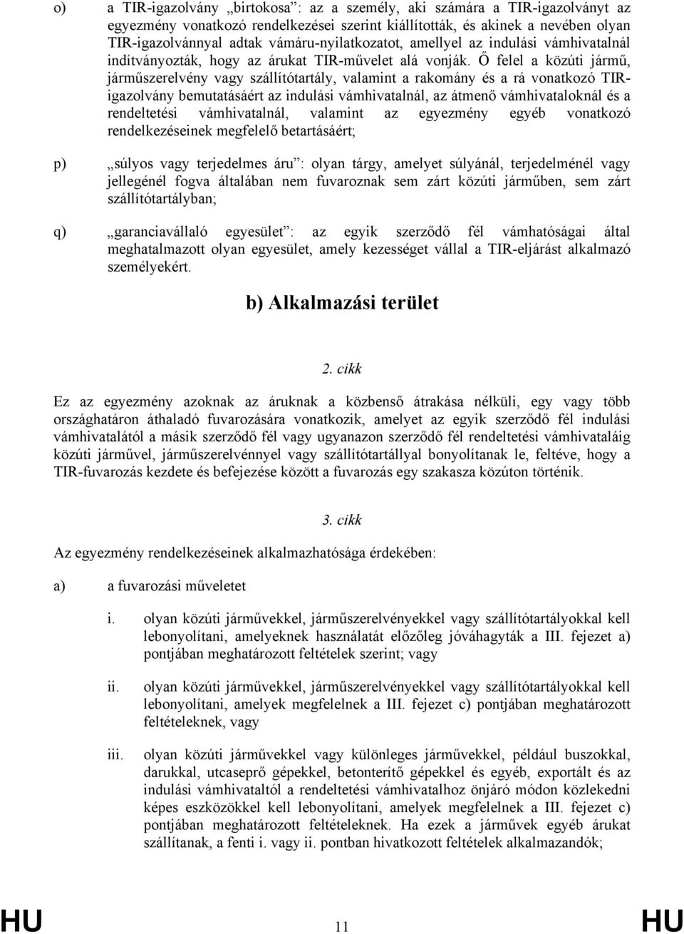 Ő felel a közúti jármű, járműszerelvény vagy szállítótartály, valamint a rakomány és a rá vonatkozó TIRigazolvány bemutatásáért az indulási vámhivatalnál, az átmenő vámhivataloknál és a rendeltetési