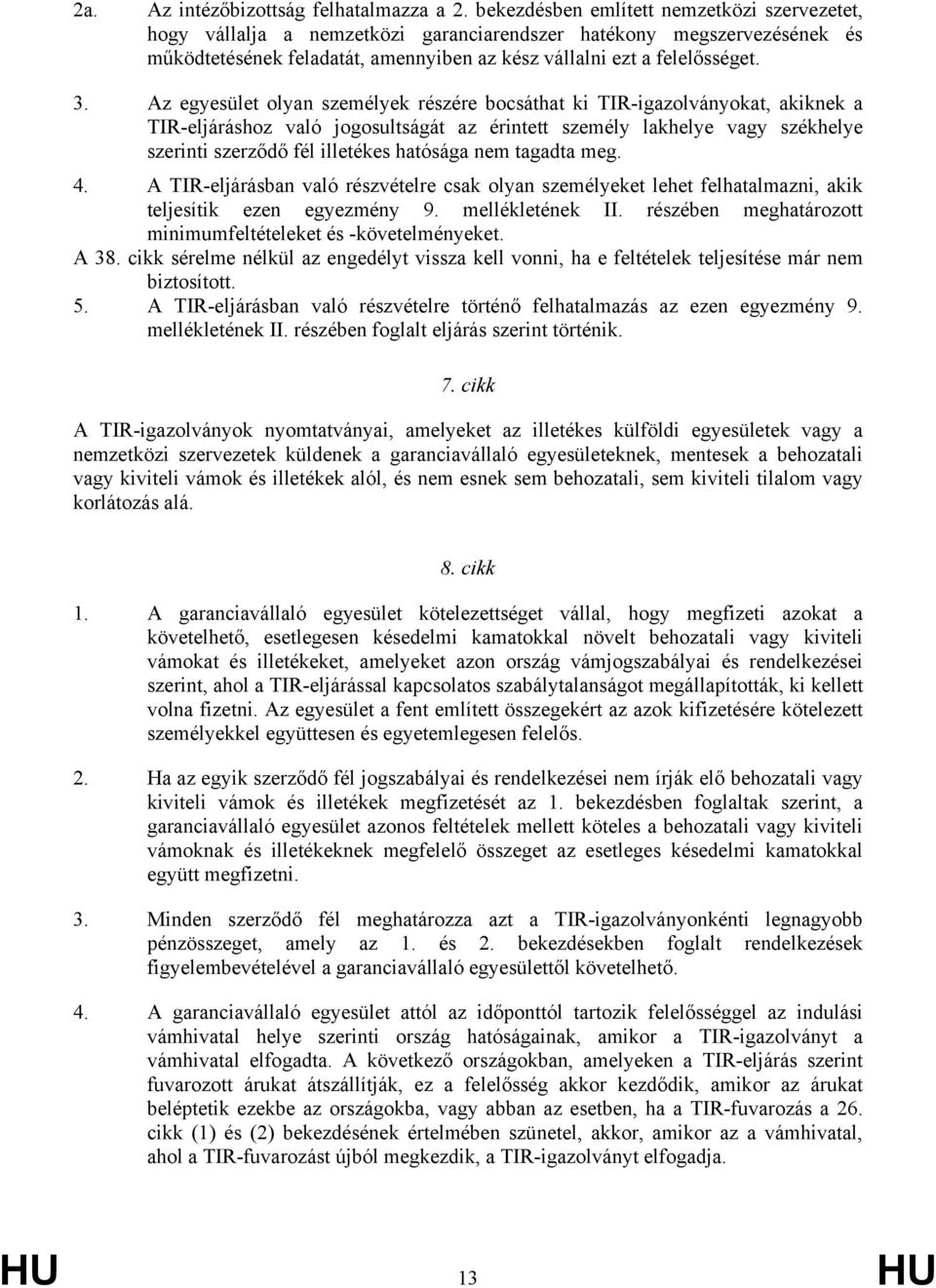 Az egyesület olyan személyek részére bocsáthat ki TIR-igazolványokat, akiknek a TIR-eljáráshoz való jogosultságát az érintett személy lakhelye vagy székhelye szerinti szerződő fél illetékes hatósága