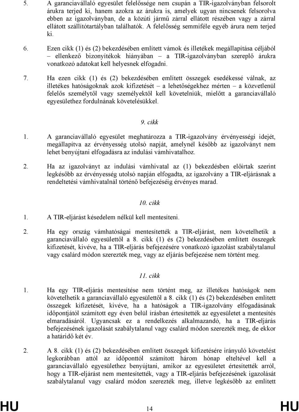 Ezen cikk (1) és (2) bekezdésében említett vámok és illetékek megállapítása céljából ellenkező bizonyítékok hiányában a TIR-igazolványban szereplő árukra vonatkozó adatokat kell helyesnek elfogadni.