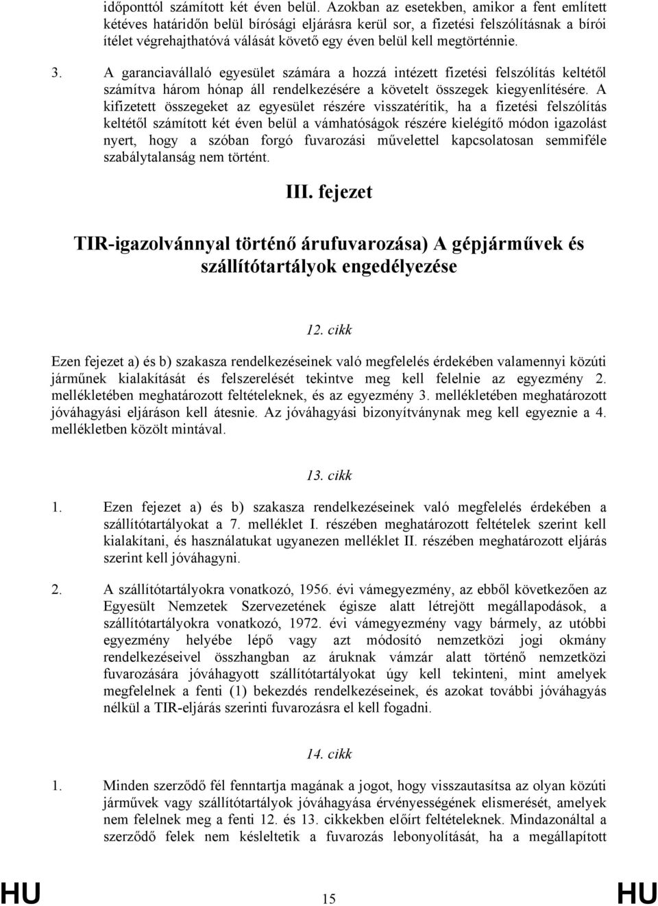 megtörténnie. 3. A garanciavállaló egyesület számára a hozzá intézett fizetési felszólítás keltétől számítva három hónap áll rendelkezésére a követelt összegek kiegyenlítésére.