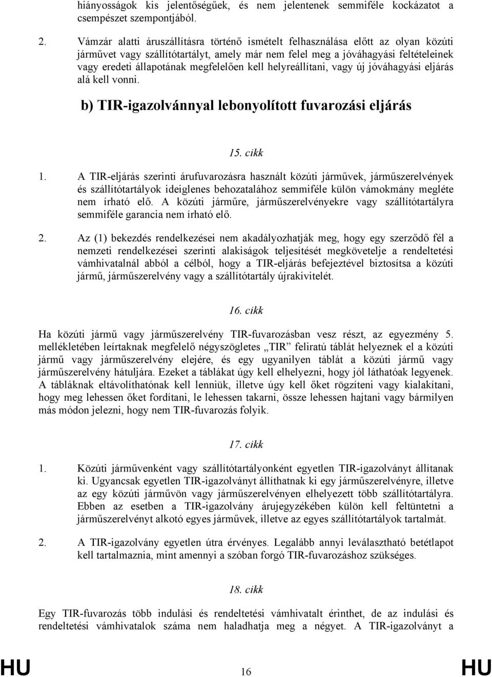 megfelelően kell helyreállítani, vagy új jóváhagyási eljárás alá kell vonni. b) TIR-igazolvánnyal lebonyolított fuvarozási eljárás 15. cikk 1.