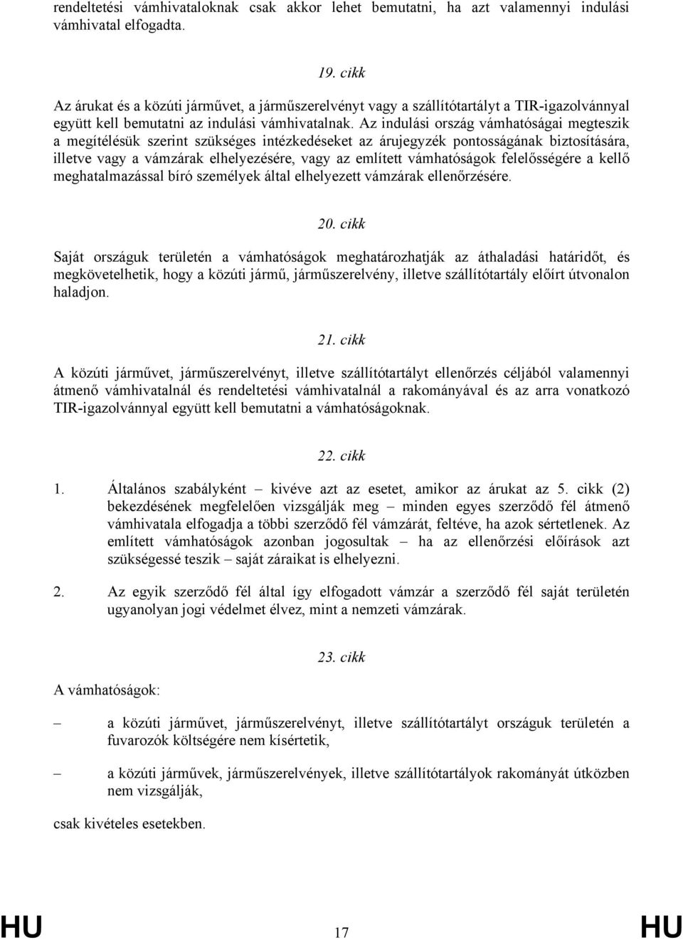 Az indulási ország vámhatóságai megteszik a megítélésük szerint szükséges intézkedéseket az árujegyzék pontosságának biztosítására, illetve vagy a vámzárak elhelyezésére, vagy az említett