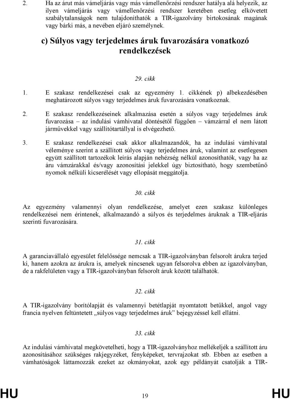 E szakasz rendelkezései csak az egyezmény 1. cikkének p) albekezdésében meghatározott súlyos vagy terjedelmes áruk fuvarozására vonatkoznak. 2.