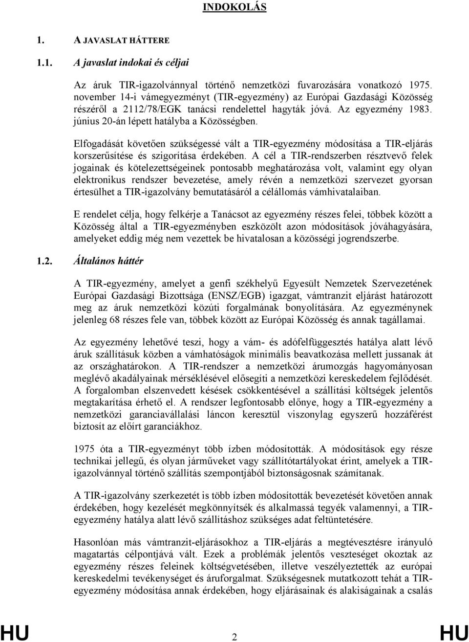 Elfogadását követően szükségessé vált a TIR-egyezmény módosítása a TIR-eljárás korszerűsítése és szigorítása érdekében.