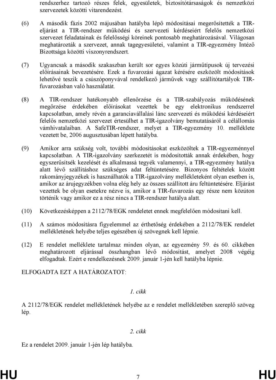 köreinek pontosabb meghatározásával. Világosan meghatározták a szervezet, annak tagegyesületei, valamint a TIR-egyezmény Intéző Bizottsága közötti viszonyrendszert.