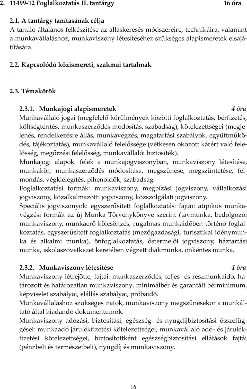 Munkajogi alapismeretek 4 óra Munkav{llaló jogai (megfelelő körülmények közötti foglalkoztat{s, bérfizetés, költségtérítés, munkaszerződés módosít{s, szabads{g), kötelezettségei (megjelenés,