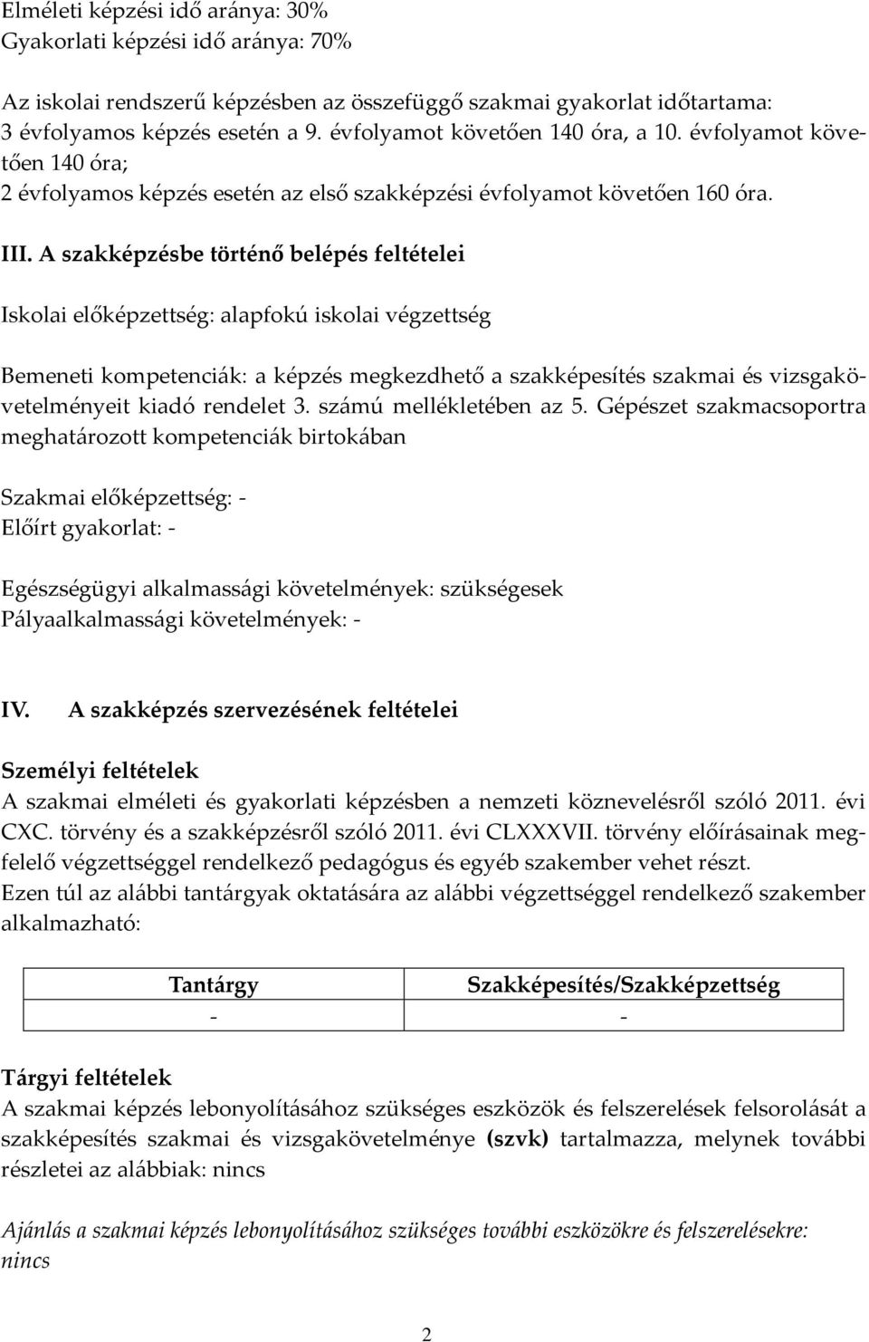 A szakképzésbe történő belépés feltételei Iskolai előképzettség: alapfokú iskolai végzettség Bemeneti kompetenci{k: a képzés megkezdhető a szakképesítés szakmai és vizsgakövetelményeit kiadó rendelet