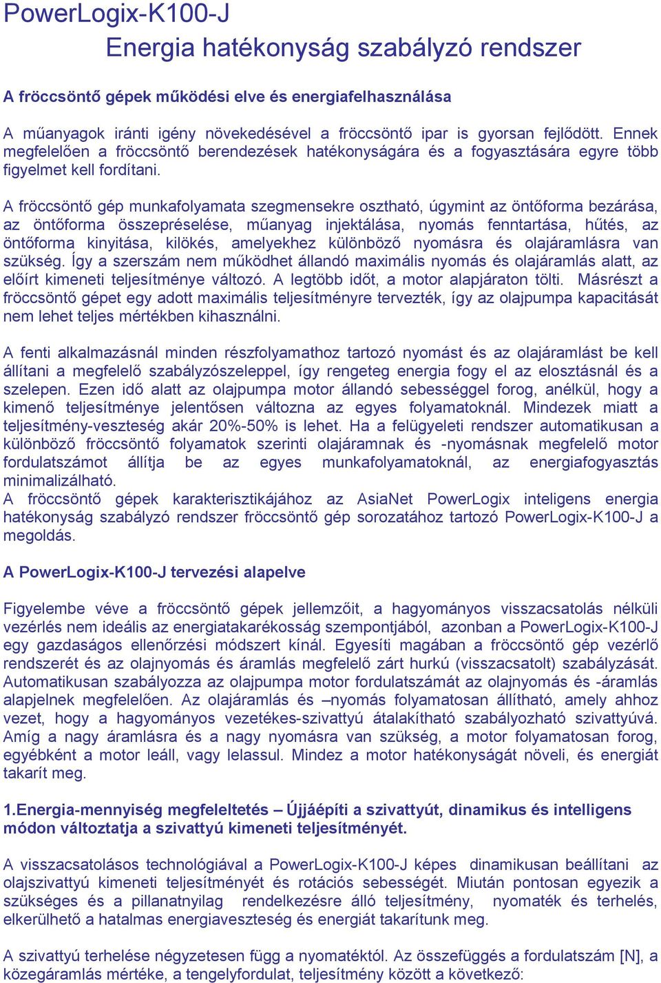 A fröccsöntő gép munkafolyamata szegmensekre osztható, úgymint az öntőforma bezárása, az öntőforma összepréselése, műanyag injektálása, nyomás fenntartása, hűtés, az öntőforma kinyitása, kilökés,