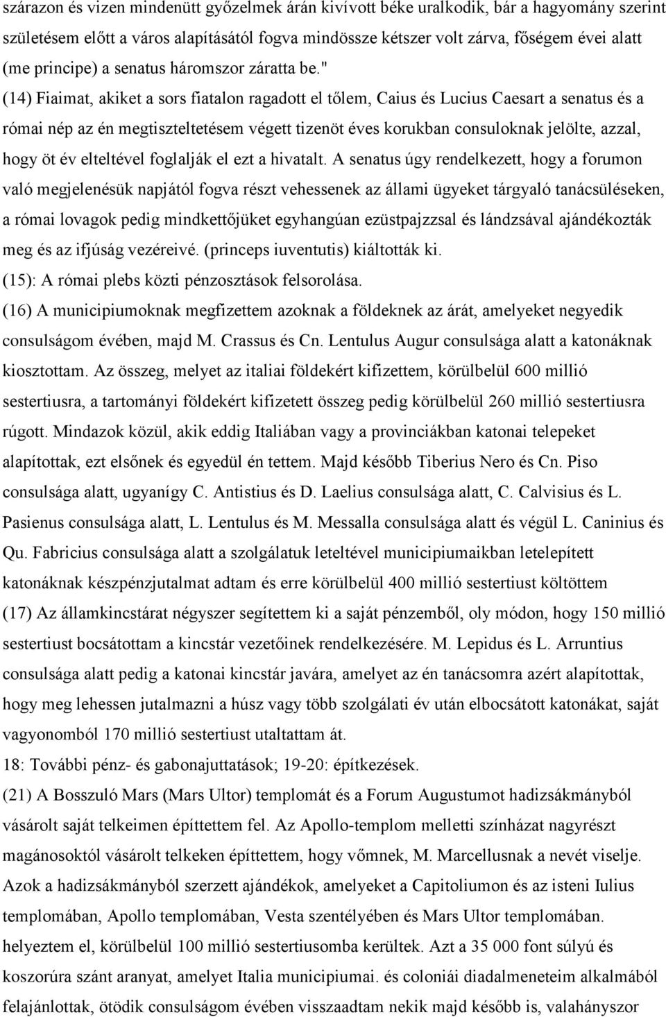 " (14) Fiaimat, akiket a sors fiatalon ragadott el tőlem, Caius és Lucius Caesart a senatus és a római nép az én megtiszteltetésem végett tizenöt éves korukban consuloknak jelölte, azzal, hogy öt év