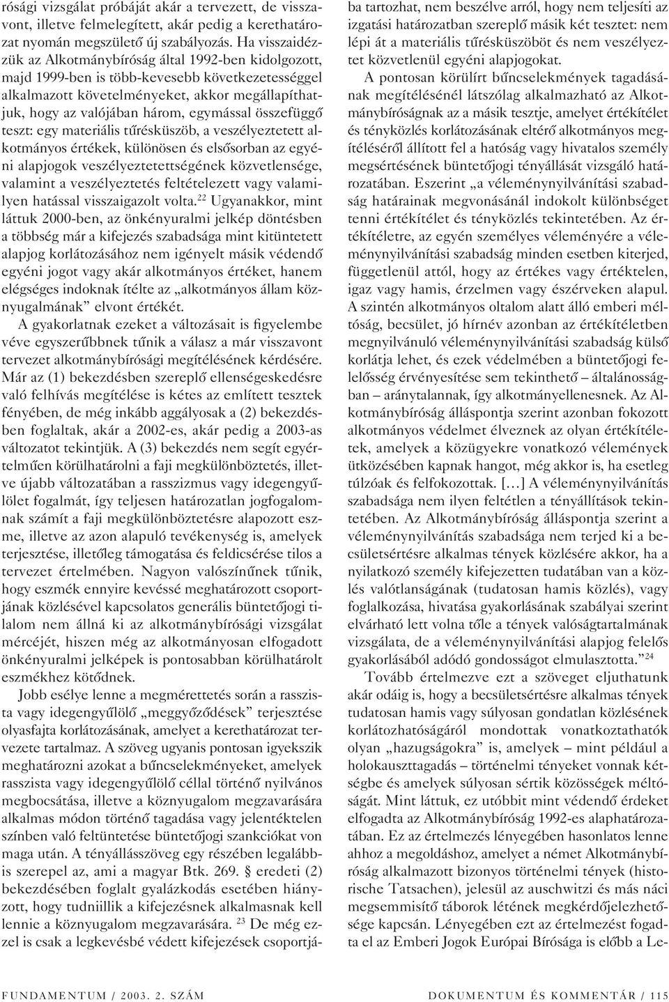 egymással összefüggô teszt: egy materiális tûrésküszöb, a veszélyeztetett alkotmányos értékek, különösen és elsôsorban az egyéni alapjogok veszélyeztetettségének közvetlensége, valamint a