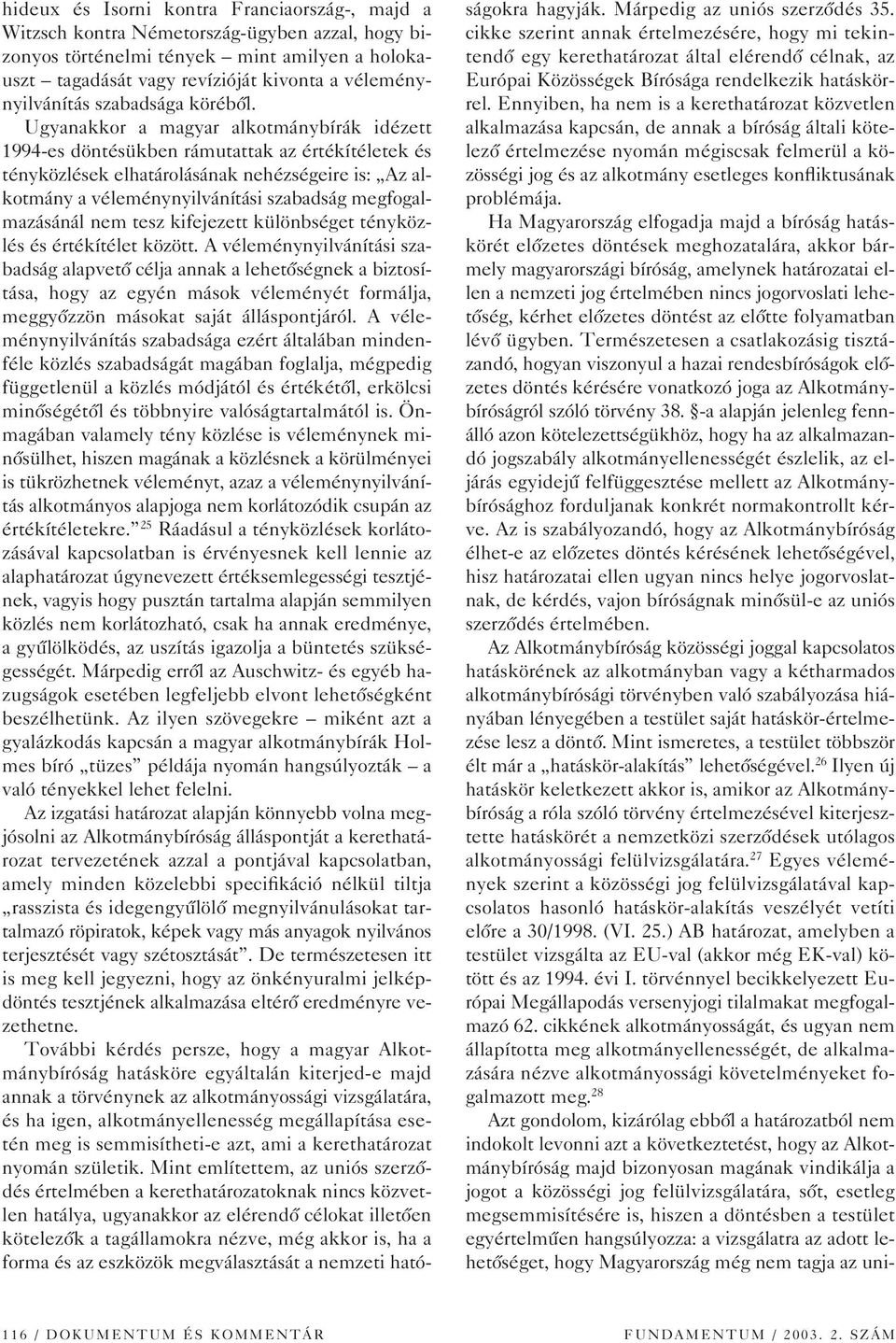 Ugyanakkor a magyar alkotmánybírák idézett 1994-es döntésükben rámutattak az értékítéletek és tényközlések elhatárolásának nehézségeire is: Az alkotmány a véleménynyilvánítási szabadság