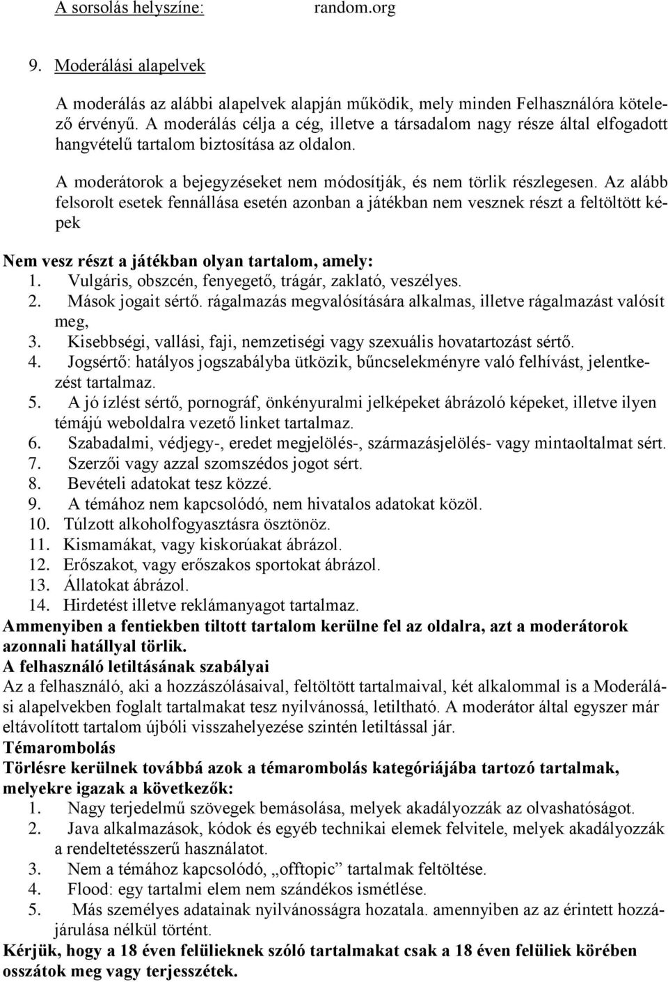 Az alább felsorolt esetek fennállása esetén azonban a játékban nem vesznek részt a feltöltött képek Nem vesz részt a játékban olyan tartalom, amely: 1.