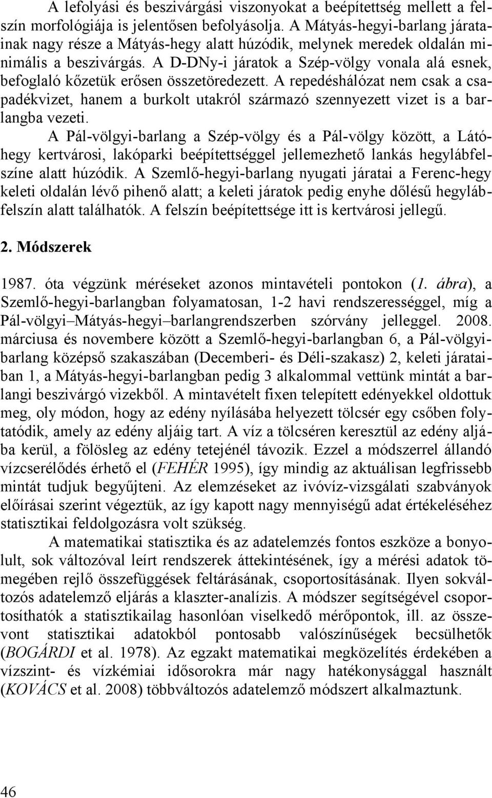 A D-DNy-i járatok a Szép-völgy vonala alá esnek, befoglaló kőzetük erősen összetöredezett.