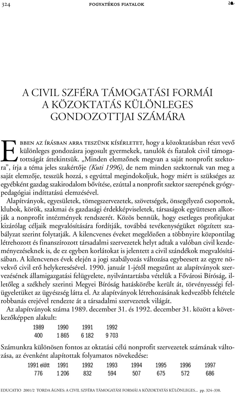 Minden elemzõnek megvan a saját nonprofit szektora, írja a téma jeles szakértõje (Kuti 1996), de nem minden szektornak van meg a saját elemzõje, tesszük hozzá, s egyúttal megindokoljuk, hogy miért is