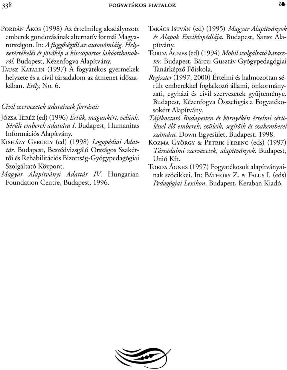 Esély, No. 6. Civil szervezetek adatainak forrásai: Józsa Teréz (ed) (1996) Értük, magunkért, velünk. Sérült emberek adattára I. Budapest, Humanitas Információs Alapítvány.