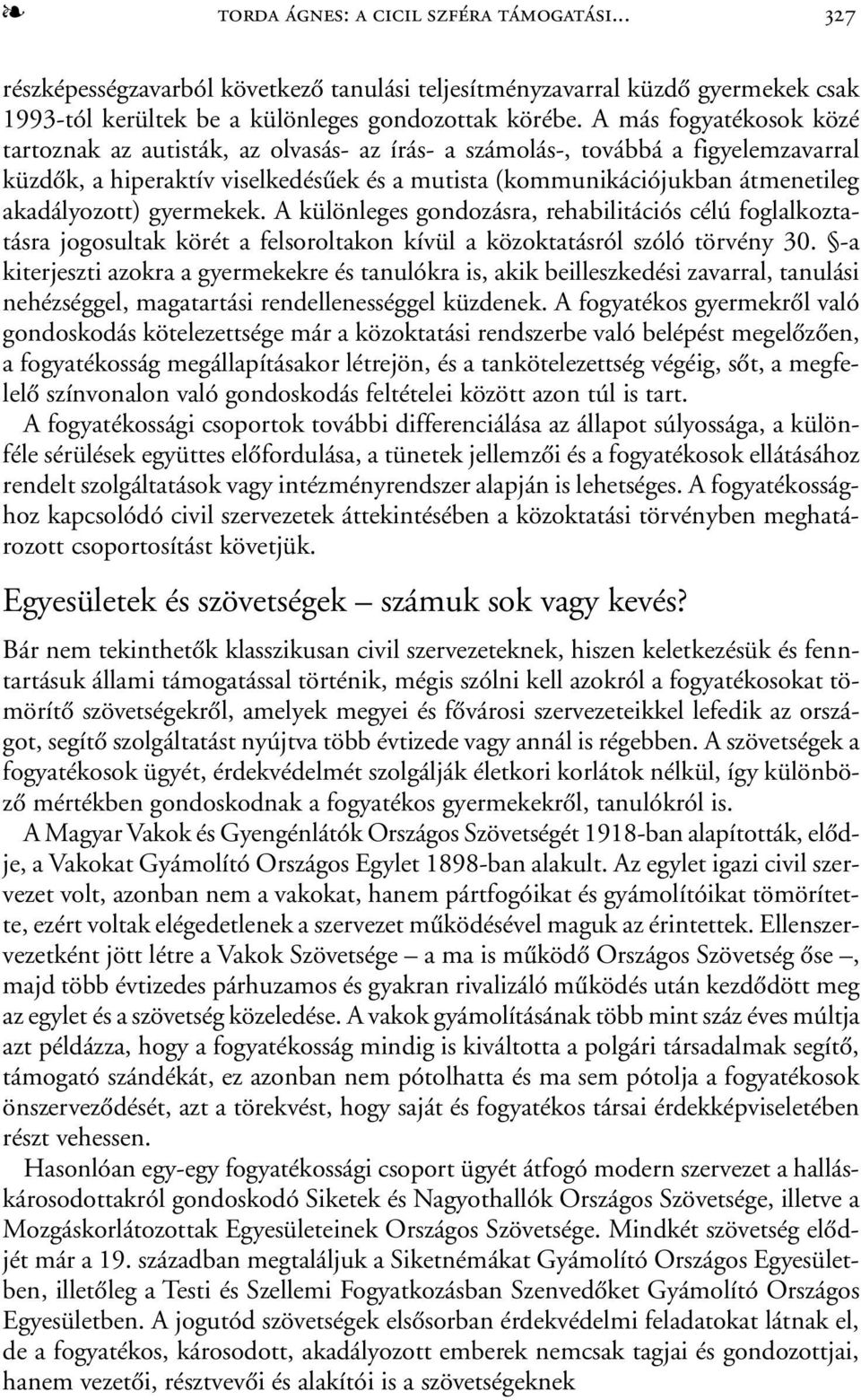 akadályozott) gyermekek. A különleges gondozásra, rehabilitációs célú foglalkoztatásra jogosultak körét a felsoroltakon kívül a közoktatásról szóló törvény 30.