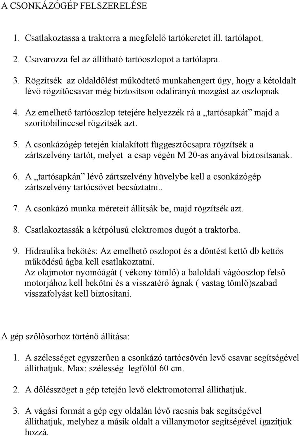 Az emelhető tartóoszlop tetejére helyezzék rá a tartósapkát majd a szorítóbilinccsel rögzítsék azt. 5.