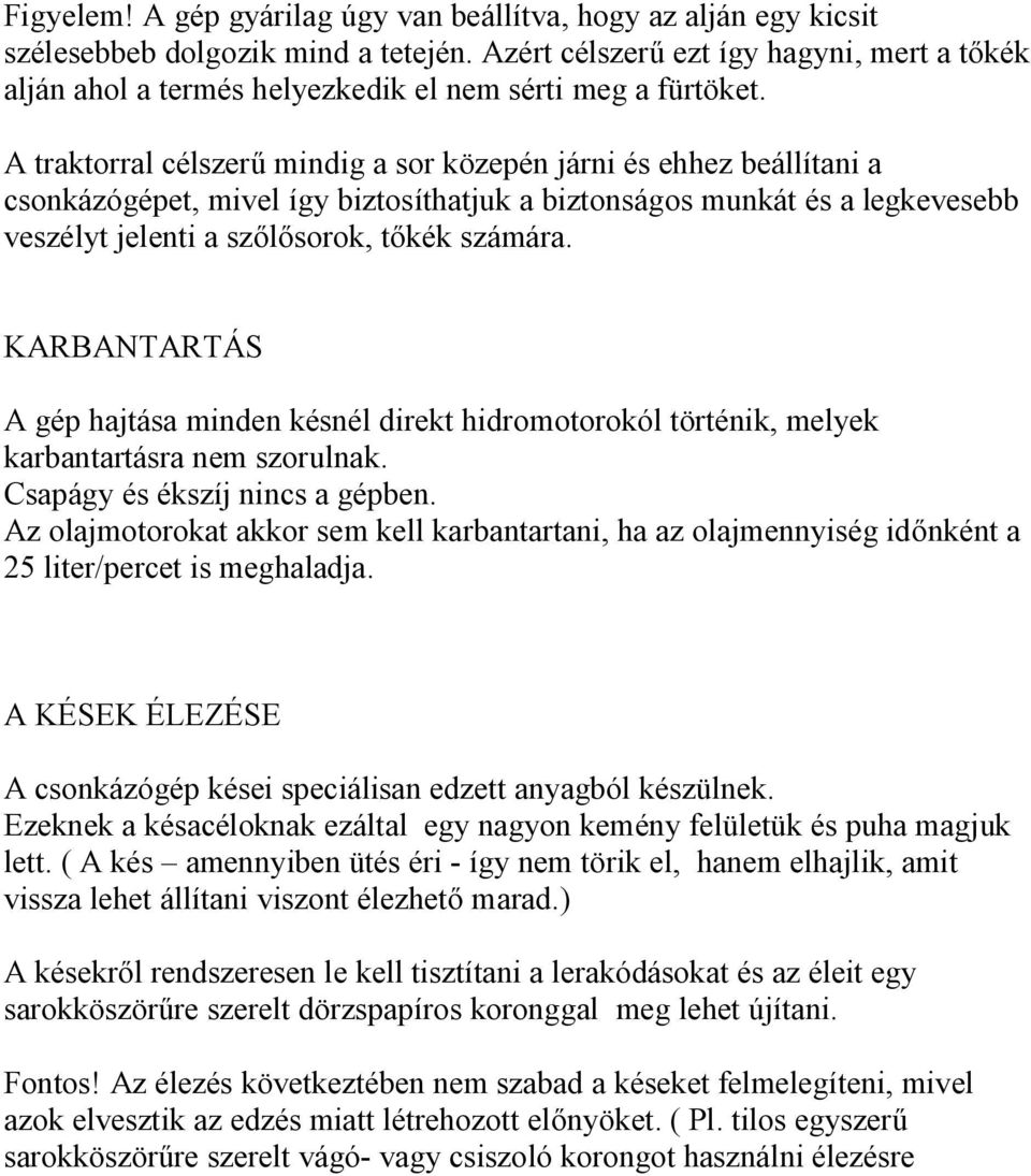 A traktorral célszerű mindig a sor közepén járni és ehhez beállítani a csonkázógépet, mivel így biztosíthatjuk a biztonságos munkát és a legkevesebb veszélyt jelenti a szőlősorok, tőkék számára.