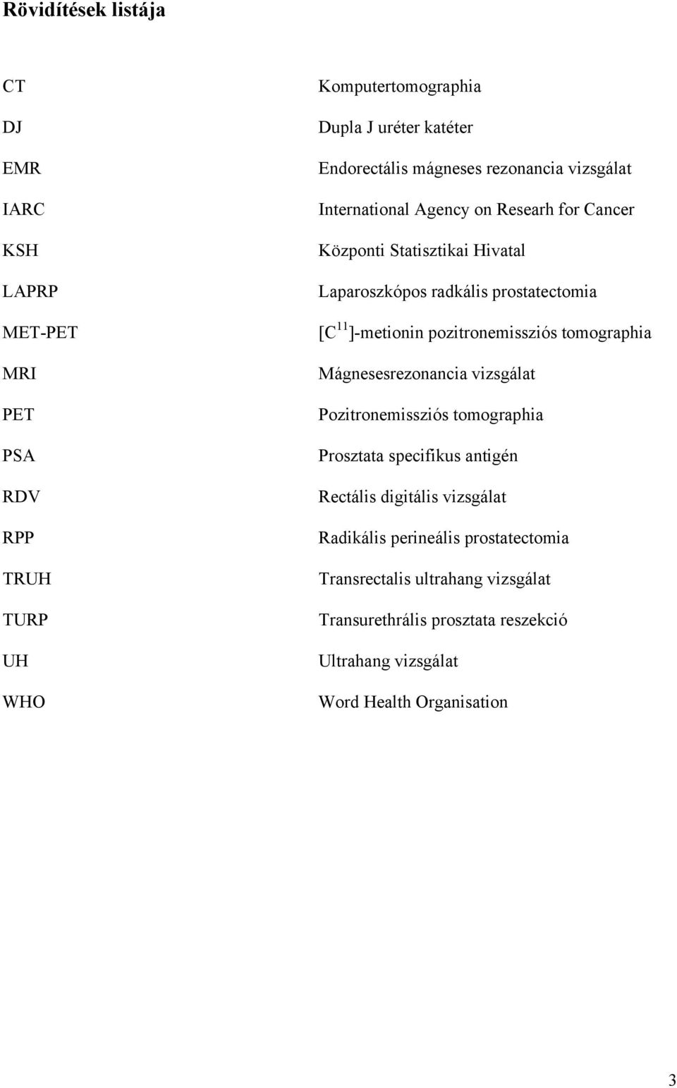 ]-metionin pozitronemissziós tomographia Mágnesesrezonancia vizsgálat Pozitronemissziós tomographia Prosztata specifikus antigén Rectális digitális