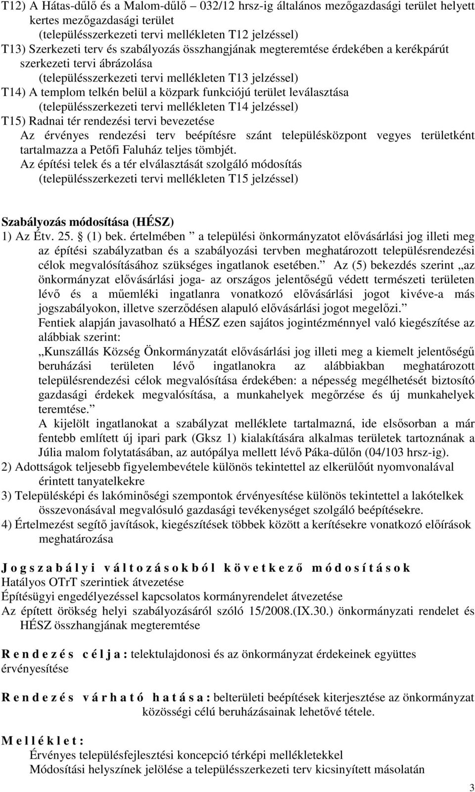leválasztása (településszerkezeti tervi mellékleten T14 jelzéssel) T15) Radnai tér rendezési tervi bevezetése Az érvényes rendezési terv beépítésre szánt településközpont vegyes területként