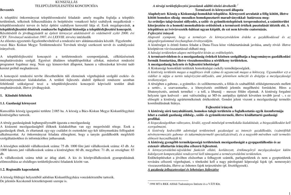 Ezek megalapozását, a településfejlesztési döntések rendszerbe foglalását biztosítja a településfejlesztési koncepció.