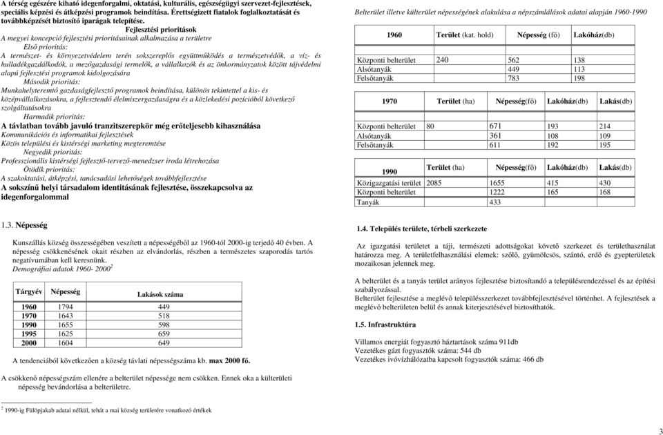 Fejlesztési prioritások A megyei koncepció fejlesztési prioritásainak alkalmazása a területre Elsı prioritás: A természet- és környezetvédelem terén sokszereplıs együttmőködés a természetvédık, a