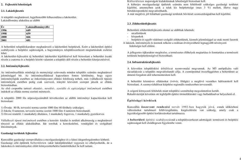 Ezért a lakóterületi építési szabályozás a beépítési sajátosságok, a hagyományos településszerkezet megtartásának eszköze lehet.
