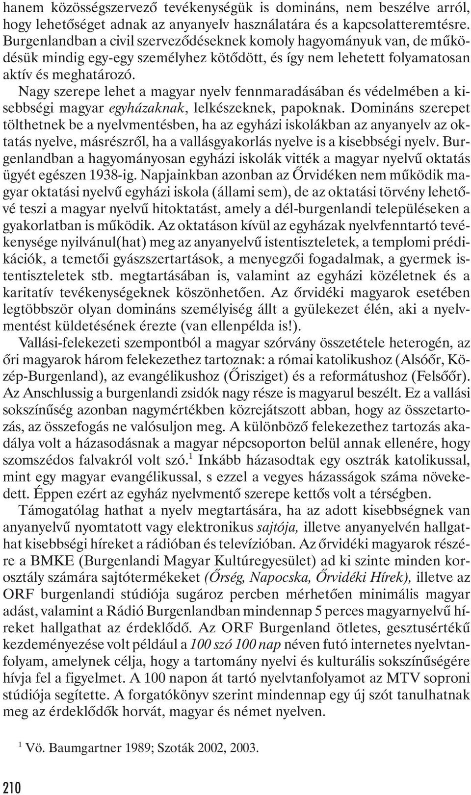 Nagy szerepe lehet a magyar nyelv fennmaradásában és védelmében a kisebbségi magyar egyházaknak, lelkészeknek, papoknak.