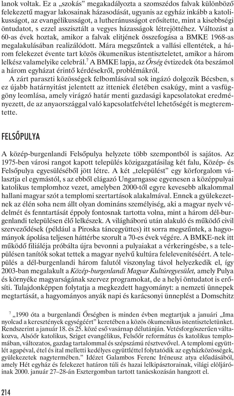 kisebbségi öntudatot, s ezzel asszisztált a vegyes házasságok létrejöttéhez. Változást a 60-as évek hoztak, amikor a falvak elitjének összefogása a BMKE 1968-as megalakulásában realizálódott.