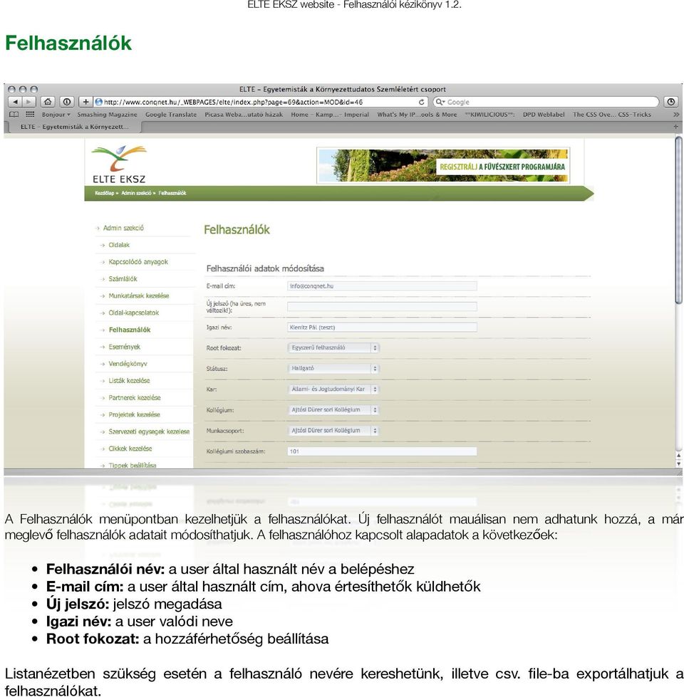 A felhasználóhoz kapcsolt alapadatok a következőek: Felhasználói név: a user által használt név a belépéshez E-mail cím: a user által használt cím,