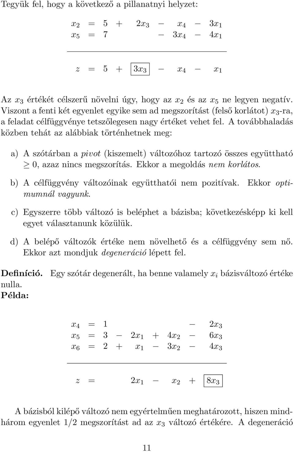 A továbbhaladás közben tehát az alábbiak történhetnek meg: a) A szótárban a pivot (kiszemelt) változóhoz tartozó összes együttható 0, azaz nincs megszorítás. Ekkor a megoldás nem korlátos.