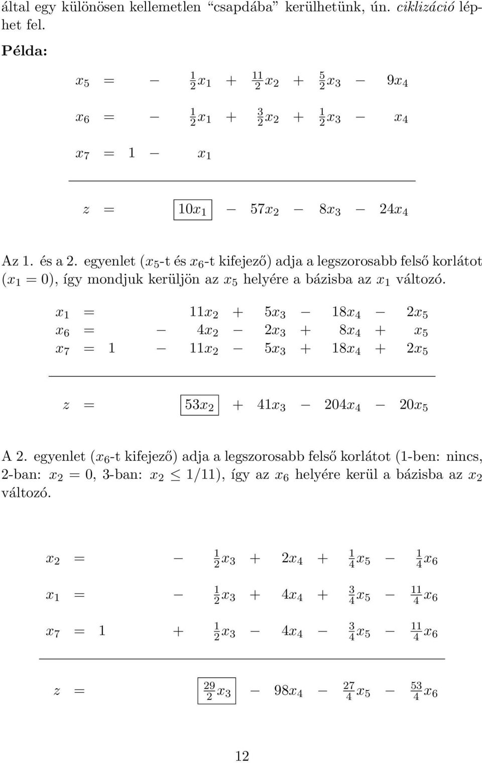 egyenlet (x 5 -t és x 6 -t kifejező) adja a legszorosabb felső korlátot (x 1 = 0), így mondjuk kerüljön az x 5 helyére a bázisba az x 1 változó.