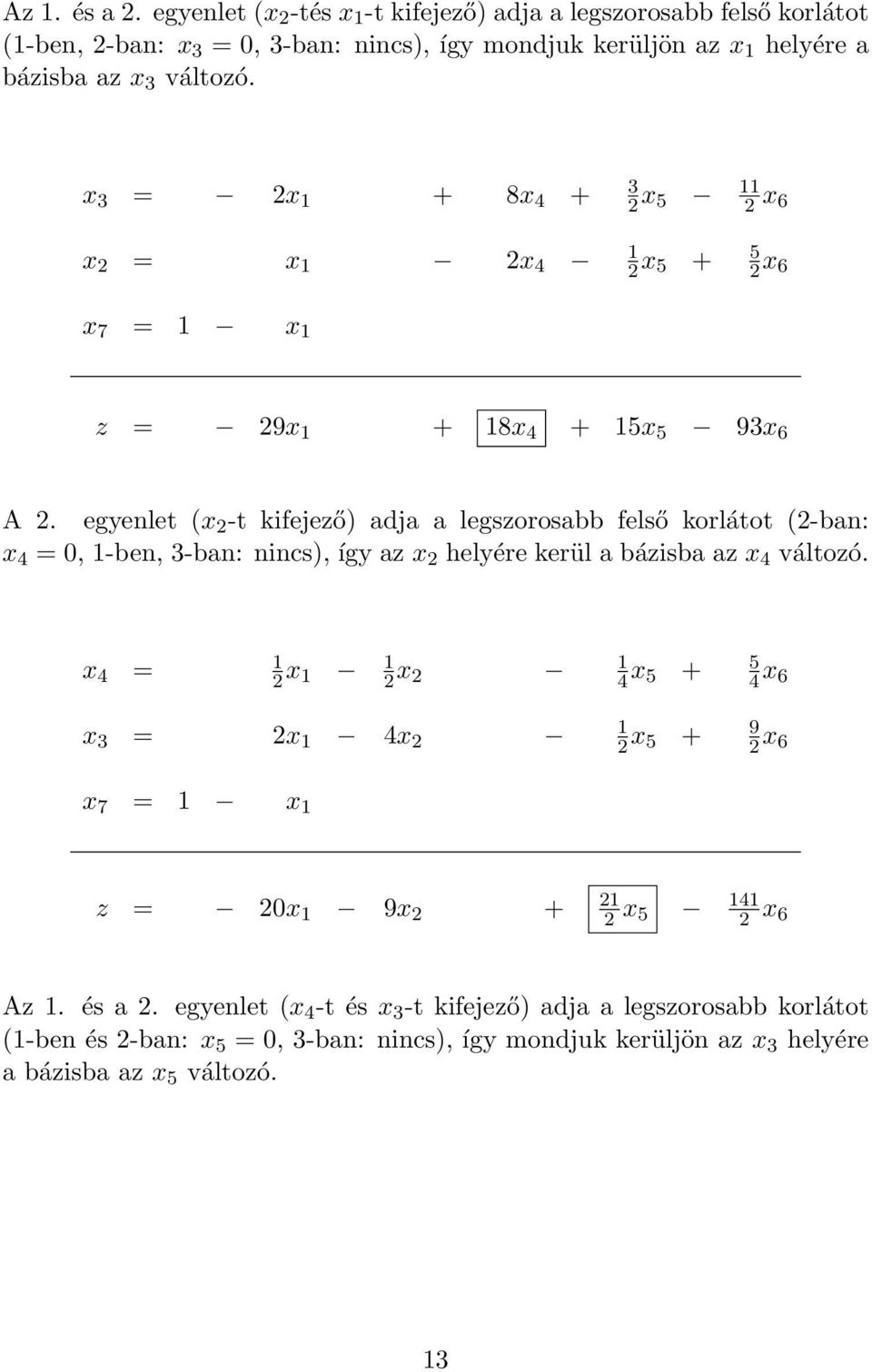 egyenlet (x 2 -t kifejező) adja a legszorosabb felső korlátot (2-ban: x 4 = 0, 1-ben, 3-ban: nincs), így az x 2 helyére kerül a bázisba az x 4 változó.
