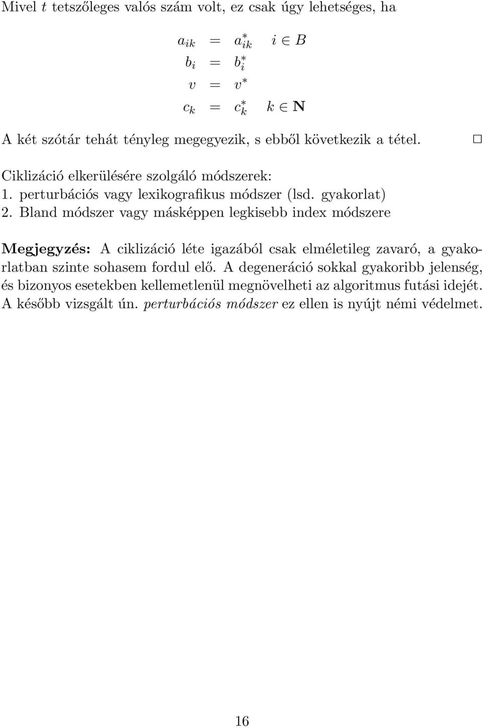 Bland módszer vagy másképpen legkisebb index módszere Megjegyzés: A ciklizáció léte igazából csak elméletileg zavaró, a gyakorlatban szinte sohasem fordul elő.