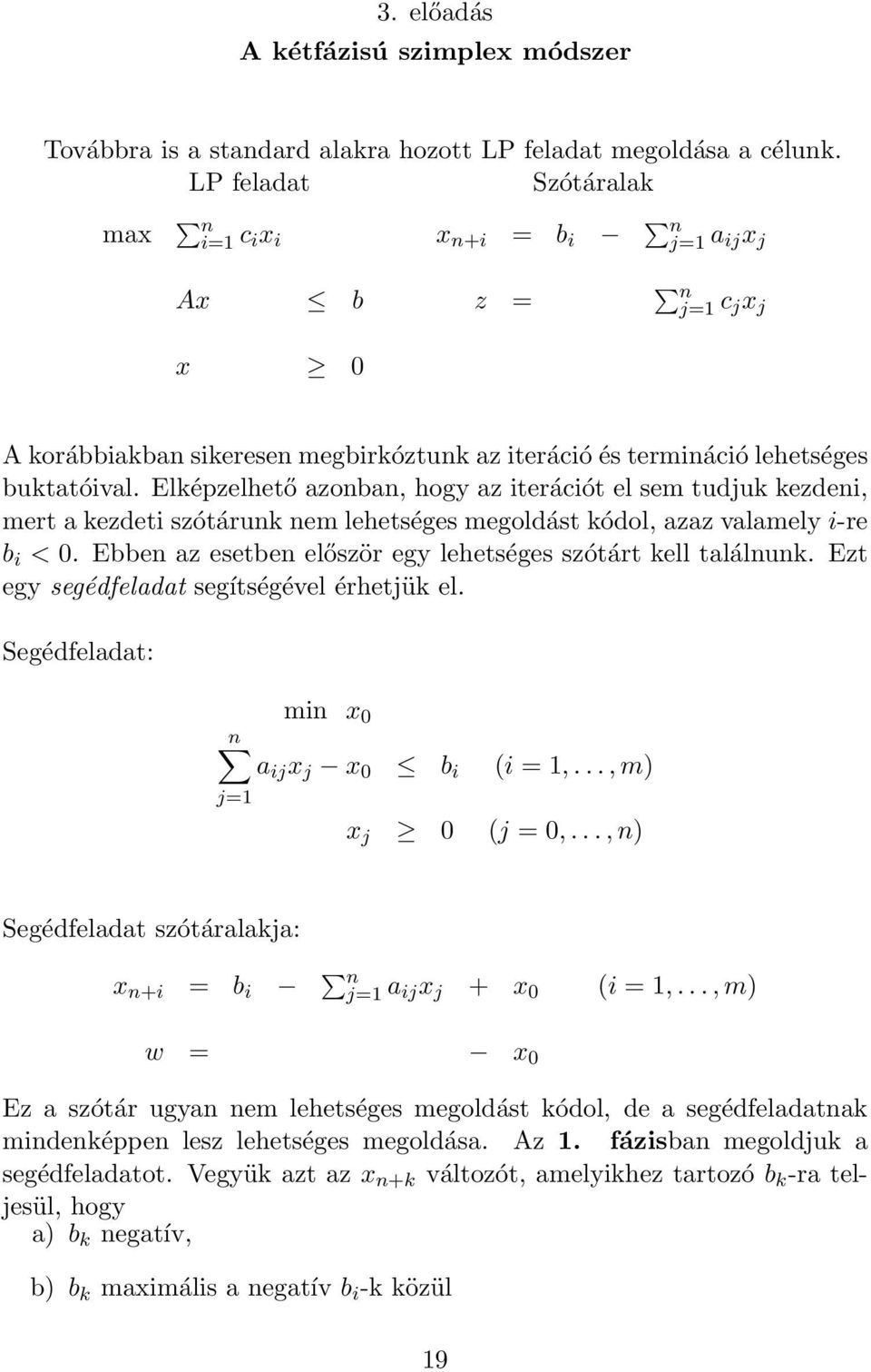 Elképzelhető azonban, hogy az iterációt el sem tudjuk kezdeni, mert a kezdeti szótárunk nem lehetséges megoldást kódol, azaz valamely i-re b i < 0.