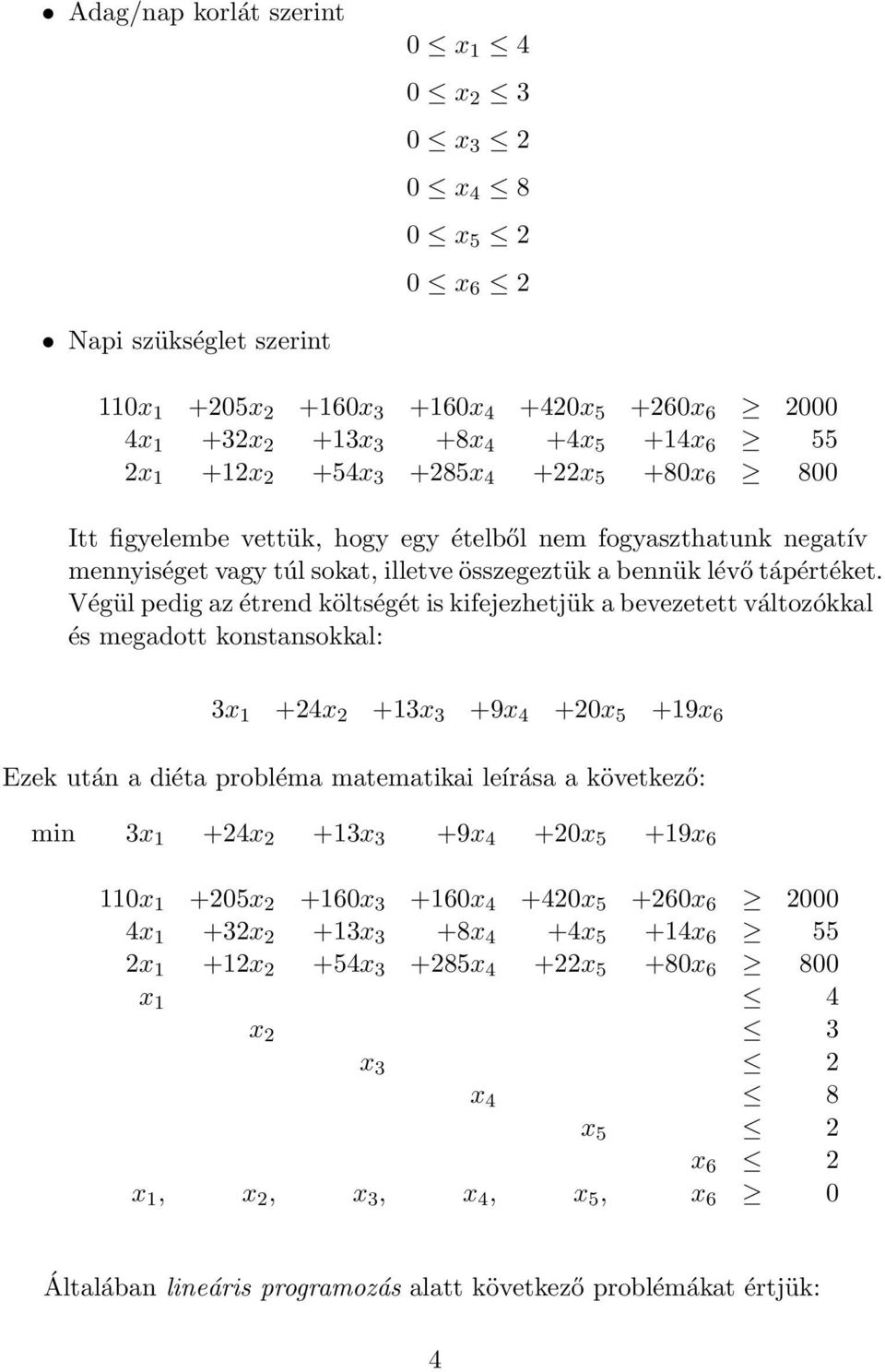 Végül pedig az étrend költségét is kifejezhetjük a bevezetett változókkal és megadott konstansokkal: 3x 1 +24x 2 +13x 3 +9x 4 +20x 5 +19x 6 Ezek után a diéta probléma matematikai leírása a következő: