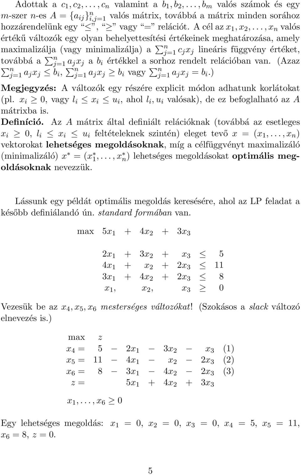 .., x n valós értékű változók egy olyan behelyettesítési értékeinek meghatározása, amely maximalizálja (vagy minimalizálja) a n c j x j lineáris függvény értéket, továbbá a n a j x j a b i értékkel a