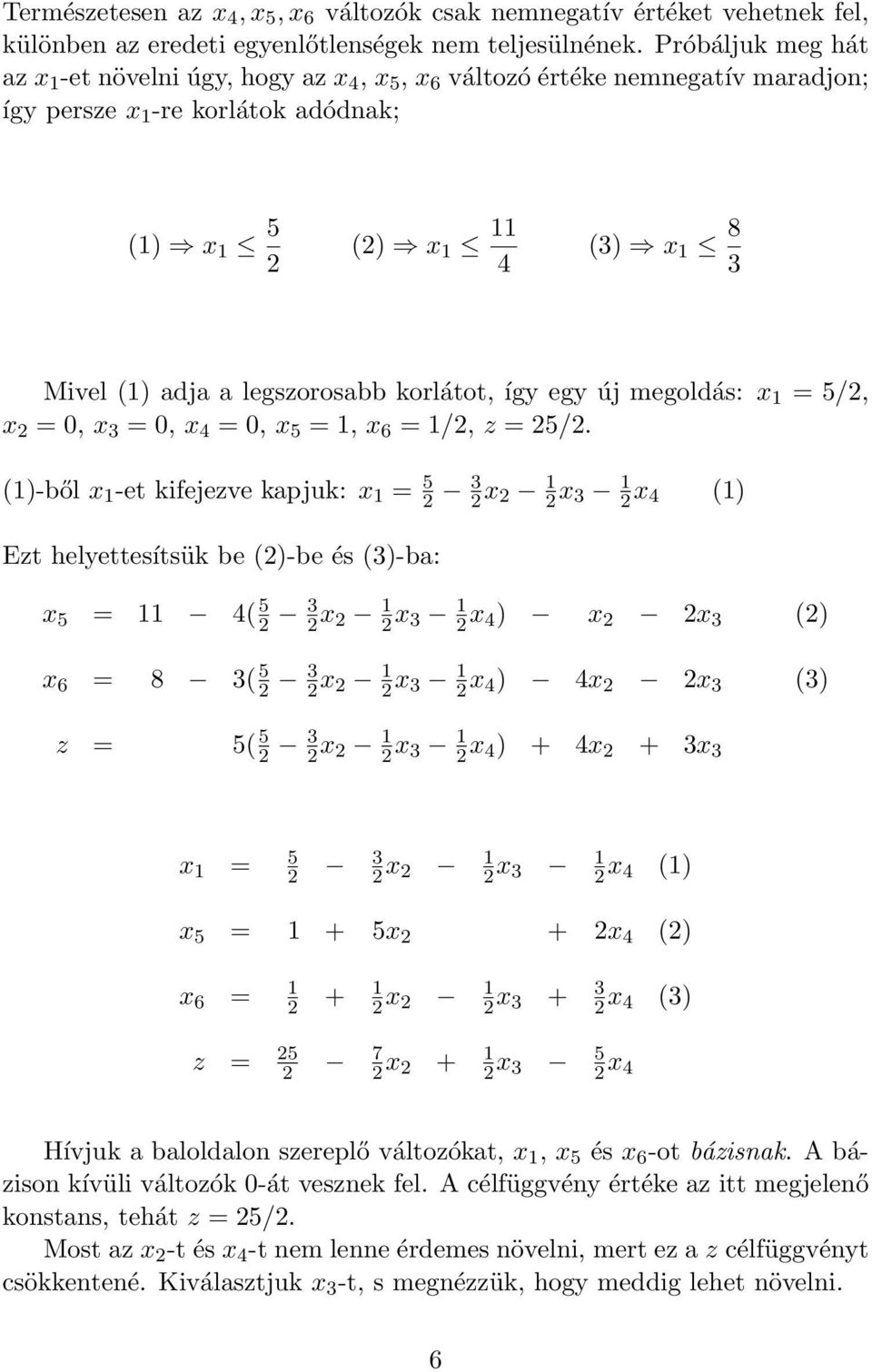 legszorosabb korlátot, így egy új megoldás: x 1 = 5/2, x 2 = 0, x 3 = 0, x 4 = 0, x 5 = 1, x 6 = 1/2, z = 25/2.