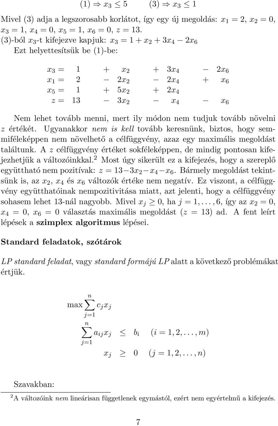 menni, mert ily módon nem tudjuk tovább növelni z értékét. Ugyanakkor nem is kell tovább keresnünk, biztos, hogy semmiféleképpen nem növelhető a célfüggvény, azaz egy maximális megoldást találtunk.