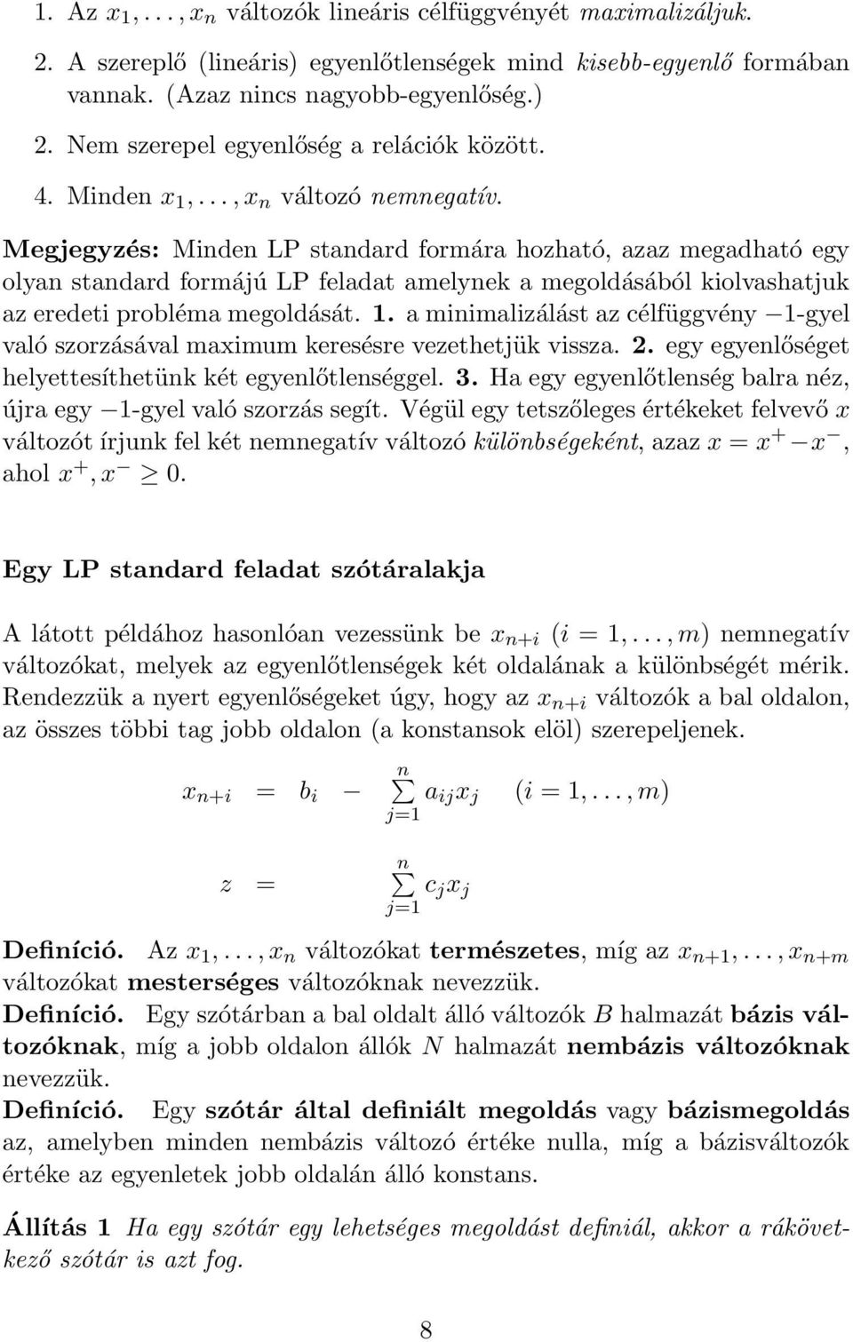 Megjegyzés: Minden LP standard formára hozható, azaz megadható egy olyan standard formájú LP feladat amelynek a megoldásából kiolvashatjuk az eredeti probléma megoldását. 1.