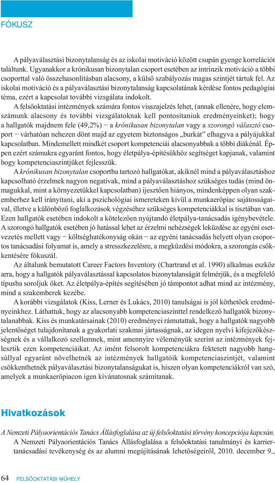 Az iskolai motiváció és a pályaválasztási bizonytalanság kapcsolatának kérdése fontos pedagógiai téma, ezért a kapcsolat további vizsgálata indokolt.