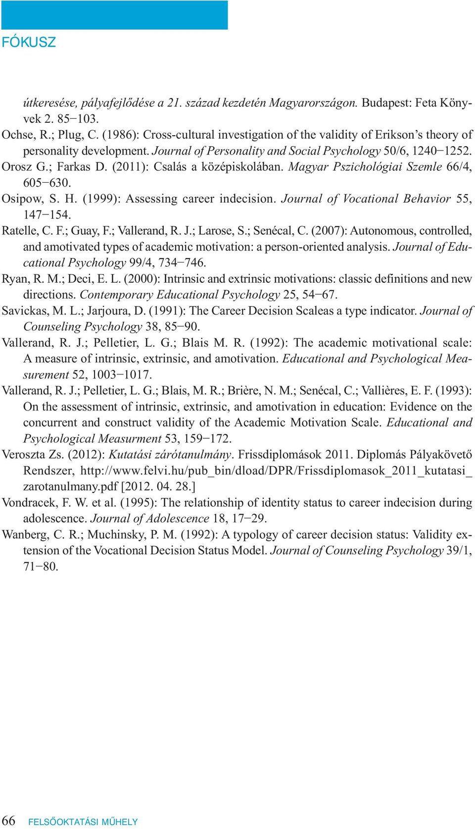 (2011): Csalás a középiskolában. Magyar Pszichológiai Szemle 66/4, 605 630. Osipow, S. H. (1999): Assessing career indecision. Journal of Vocational Behavior 55, 147 154. Ratelle, C. F.; Guay, F.