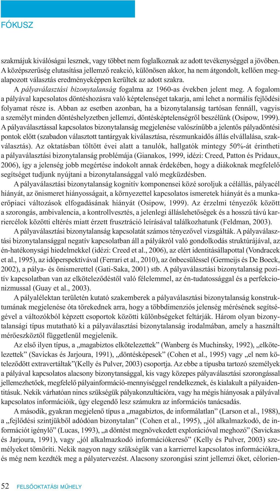 A pályaválasztási bizonytalanság fogalma az 1960-as években jelent meg. A fogalom a pályával kapcsolatos döntéshozásra való képtelenséget takarja, ami lehet a normális fejlődési folyamat része is.