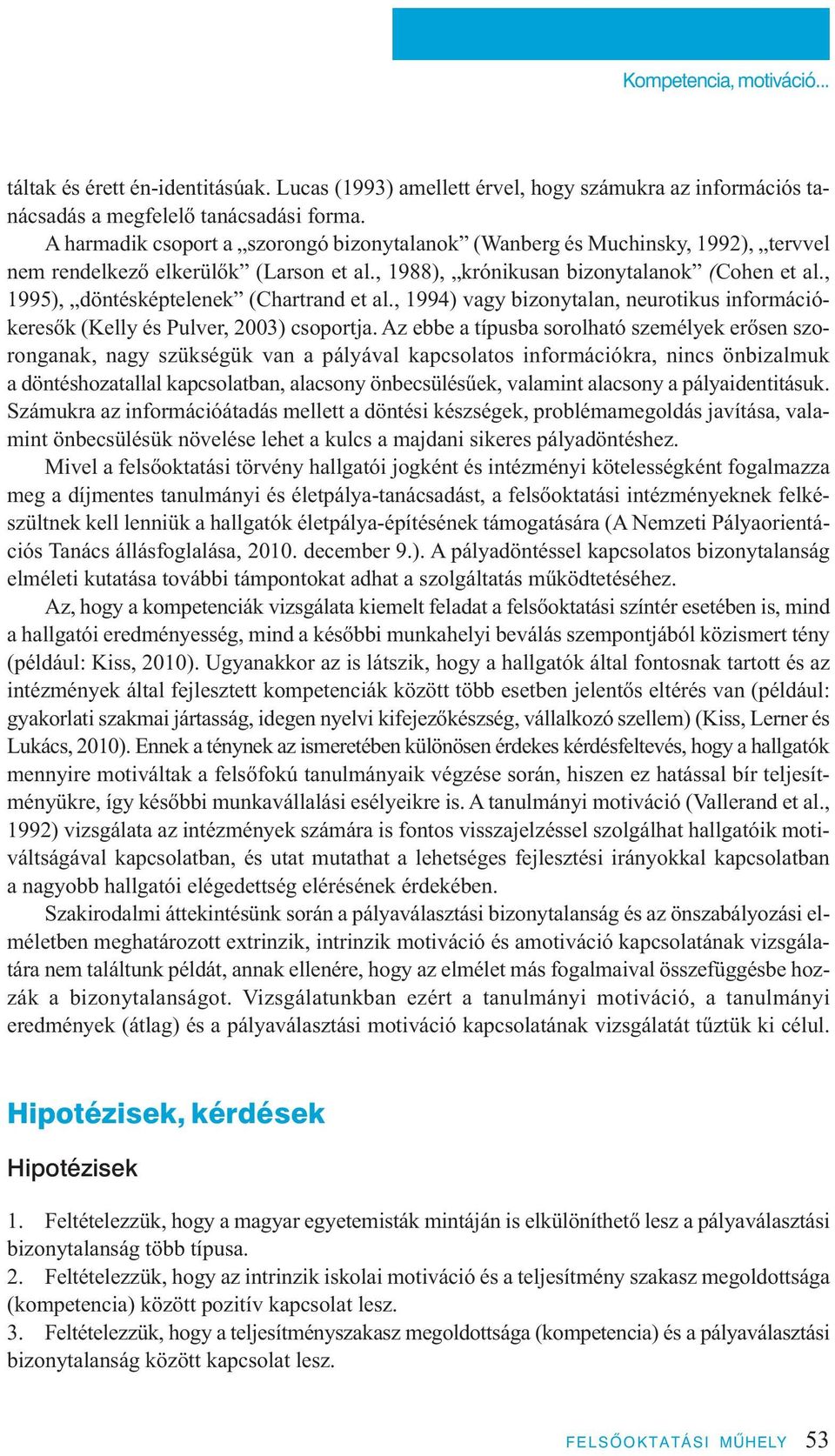 , 1995), döntésképtelenek (Chartrand et al., 1994) vagy bizonytalan, neurotikus információkeresők (Kelly és Pulver, 2003) csoportja.