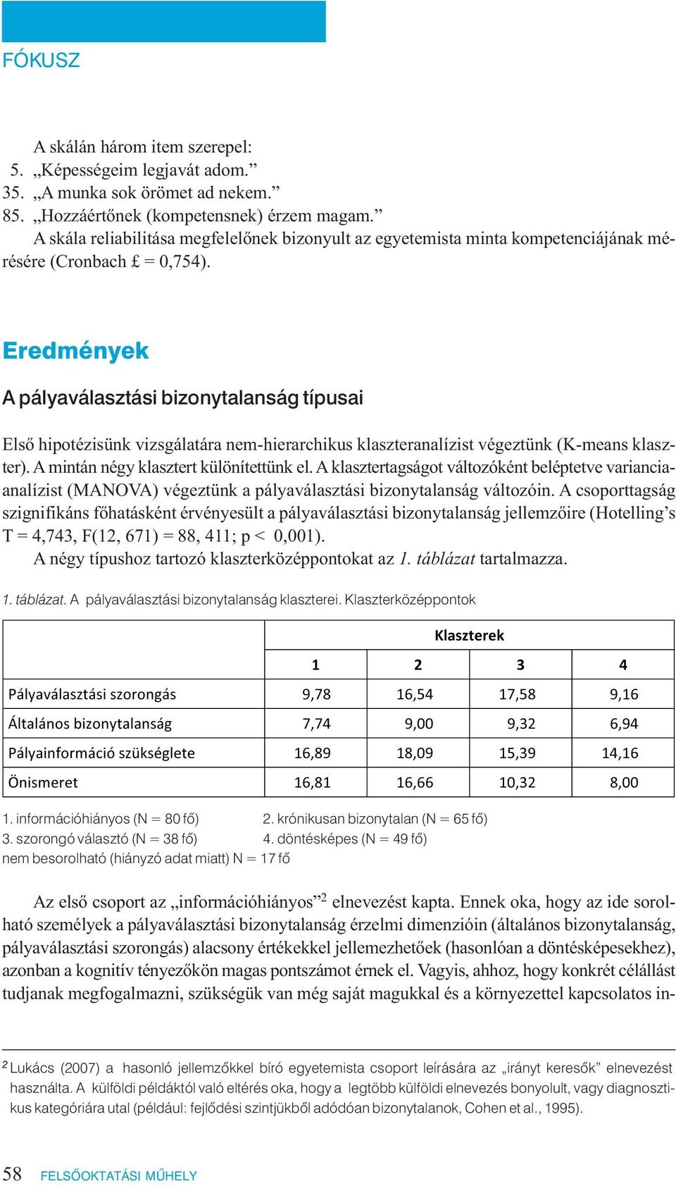 Eredmények A pályaválasztási bizonytalanság típusai Első hipotézisünk vizsgálatára nem-hierarchikus klaszteranalízist végeztünk (K-means klaszter). A mintán négy klasztert különítettünk el.