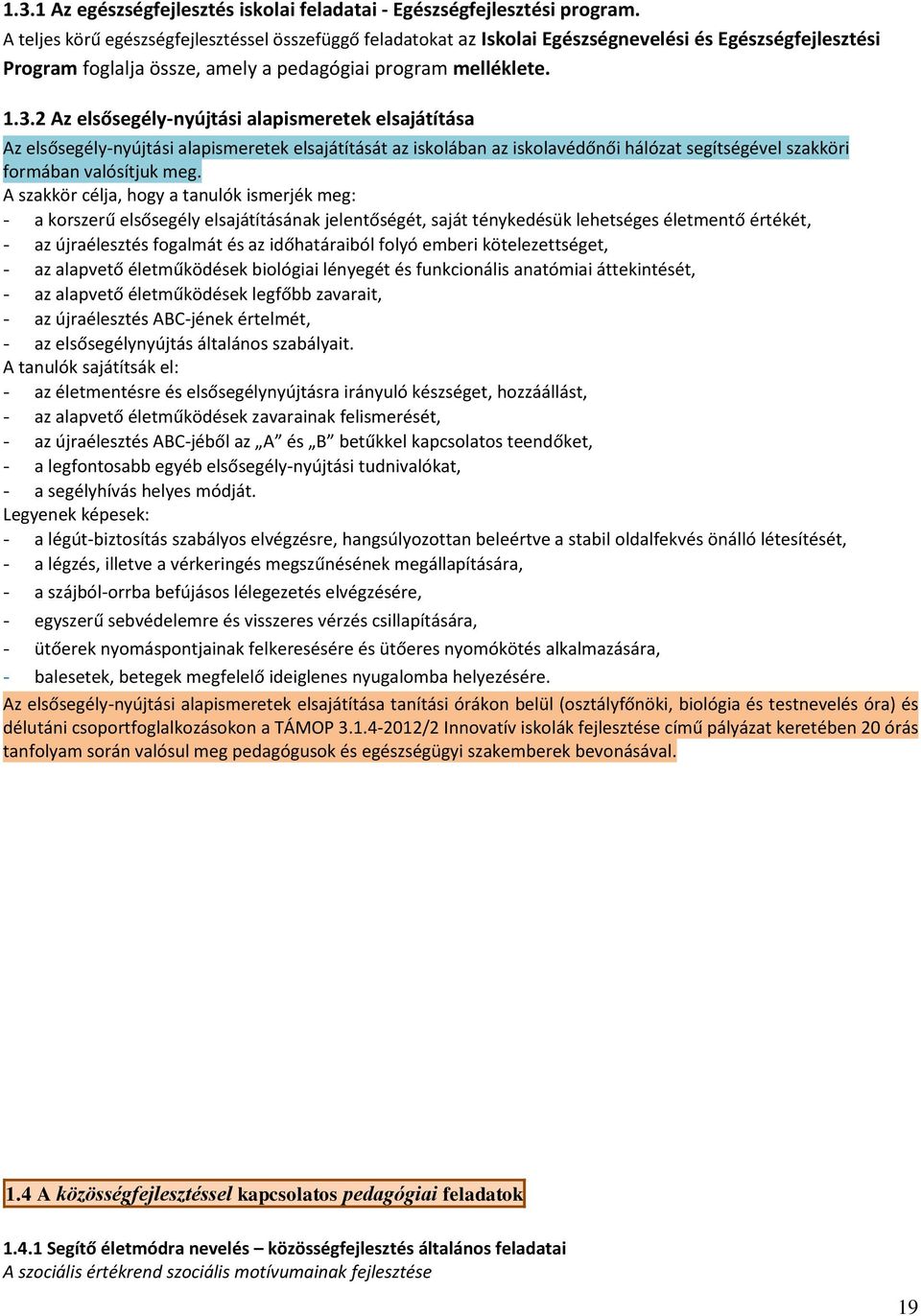 2 Az elsősegély-nyújtási alapismeretek elsajátítása Az elsősegély-nyújtási alapismeretek elsajátítását az iskolában az iskolavédőnői hálózat segítségével szakköri formában valósítjuk meg.