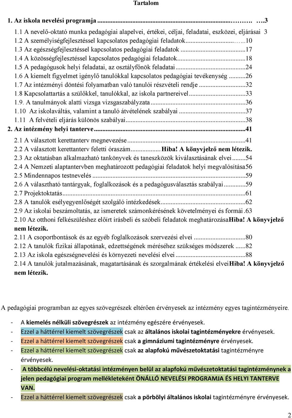 .. 18 1.5 A pedagógusok helyi feladatai, az osztályfőnök feladatai... 24 1.6 A kiemelt figyelmet igénylő tanulókkal kapcsolatos pedagógiai tevékenység... 26 1.