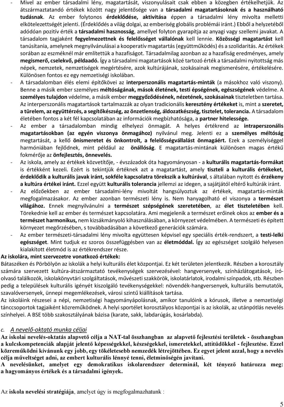 Az ember folytonos érdeklődése, aktivitása éppen a társadalmi lény mivolta melletti elkötelezettségét jelenti. (Érdeklődés a világ dolgai, az emberiség globális problémái iránt.